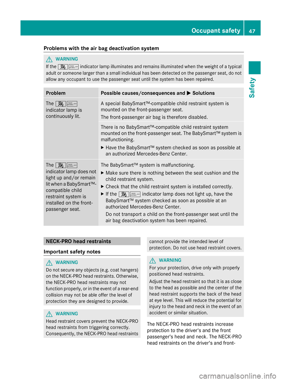 MERCEDES-BENZ G-Class 2014 W463 Owners Manual Problems with the air bag deactivation system
G
WARNING
If the 00730074 indicator lamp illuminates and remains illuminated when the weight of a typical
adult or someone larger than a small individual MERCEDES-BENZ G-Class 2014 W463 Owners Manual Problems with the air bag deactivation system
G
WARNING
If the 00730074 indicator lamp illuminates and remains illuminated when the weight of a typical
adult or someone larger than a small individual
