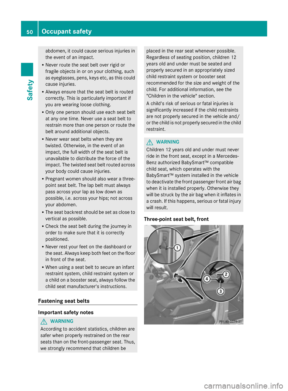 MERCEDES-BENZ G-Class 2014 W463 Workshop Manual abdomen, it could cause serious injuries in
the event of an impact.
R Never route the seat belt over rigid or
fragile objects in or on your clothing, such
as eyeglasses, pens, keys etc, as this could
