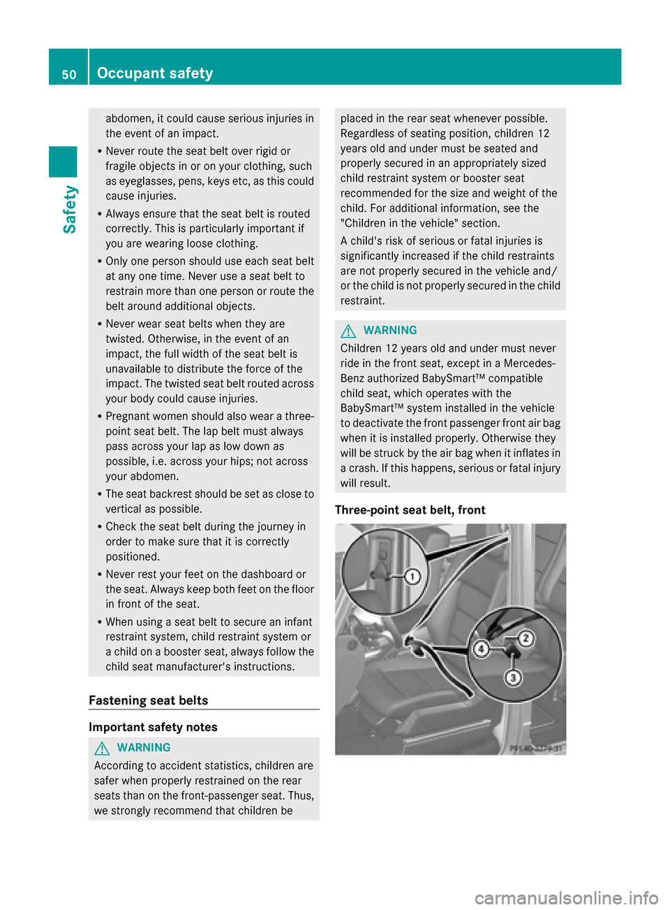 MERCEDES-BENZ G-Class 2014 W463 Owners Guide abdomen, it could cause serious injuries in
the event of an impact.
R Never route the seat belt over rigid or
fragile objects in or on your clothing, such
as eyeglasses, pens, keys etc, as this could
