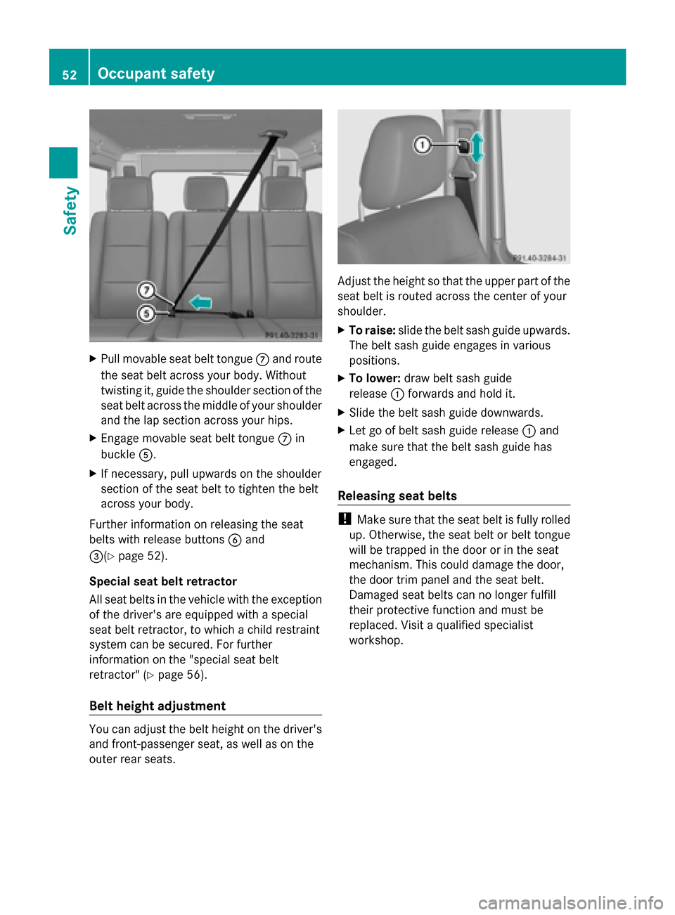 MERCEDES-BENZ G-Class 2014 W463 Workshop Manual X
Pull movable seat belt tongue 006Band route
the seat belt across your body. Without
twisting it, guide the shoulder section of the
seat belt across the middle of your shoulder
and the lap section ac