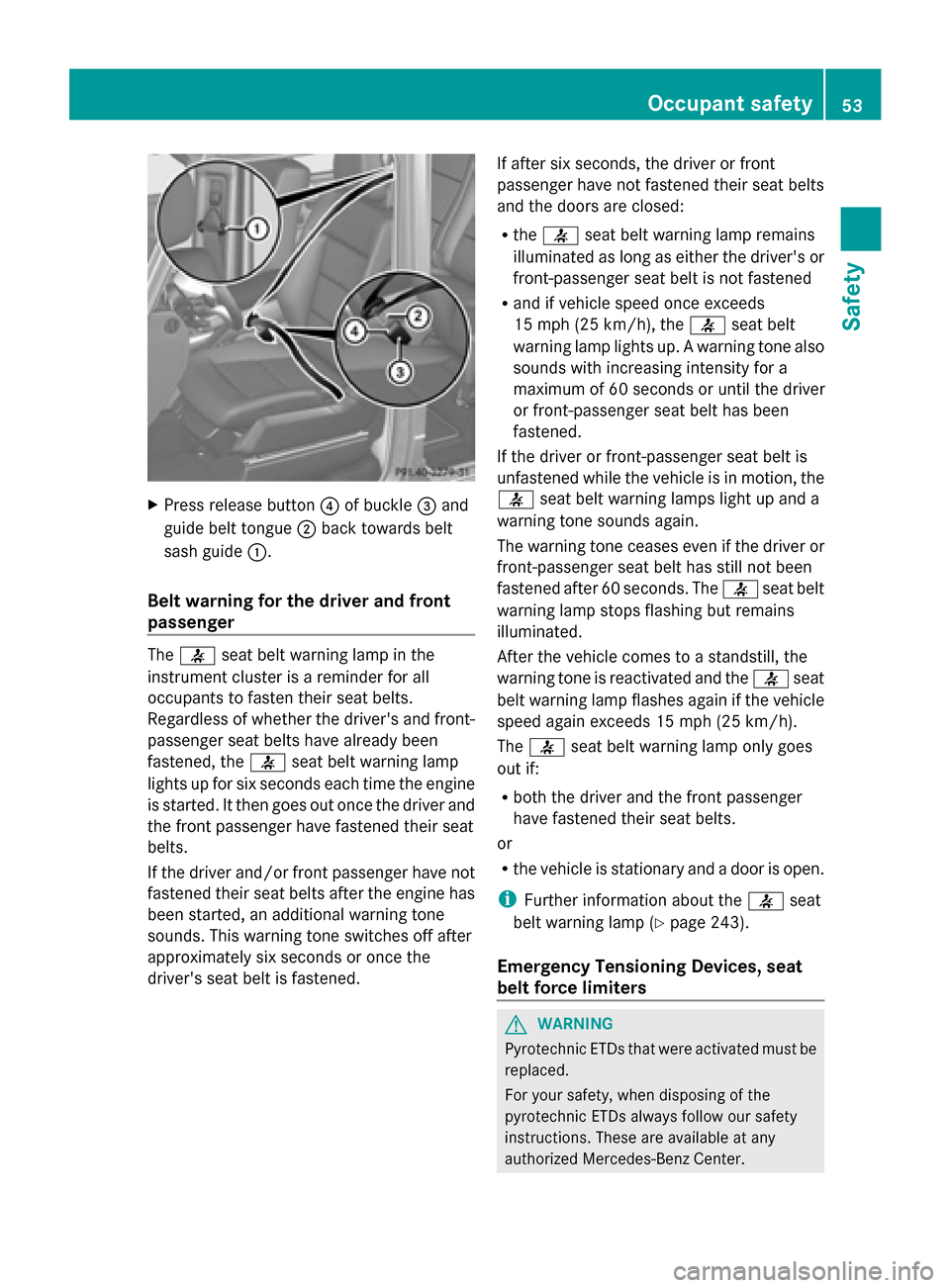 MERCEDES-BENZ G-Class 2014 W463 Workshop Manual X
Press release button 0085of buckle 0087and
guide belt tongue 0044back towards belt
sash guide 0043.
Belt warning for the driver and front
passenger The
0076 seat belt warning lamp in the
instrument 