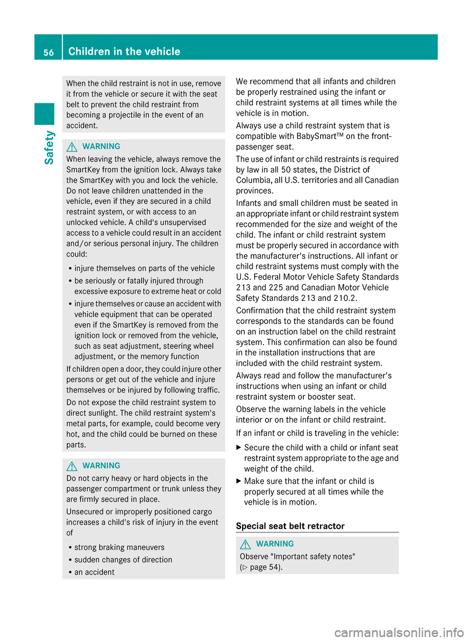 MERCEDES-BENZ G-Class 2014 W463 Workshop Manual When the child restraint is not in use, remove
it from the vehicle or secure it with the seat
belt to prevent the child restraint from
becoming a projectile in the event of an
accident. G
WARNING
When
