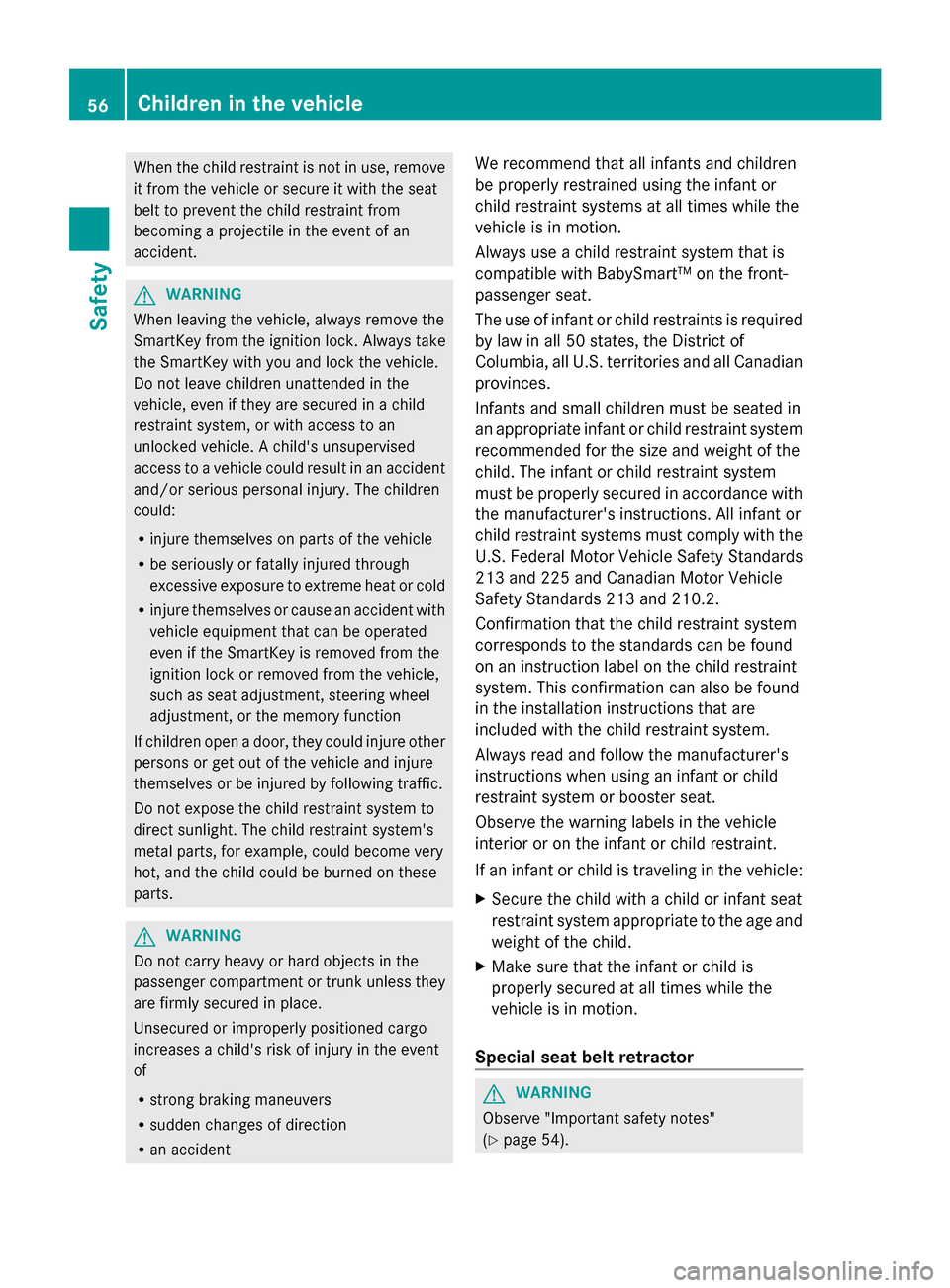 MERCEDES-BENZ G-Class 2014 W463 Owners Manual When the child restraint is not in use, remove
it from the vehicle or secure it with the seat
belt to prevent the child restraint from
becoming a projectile in the event of an
accident. G
WARNING
When