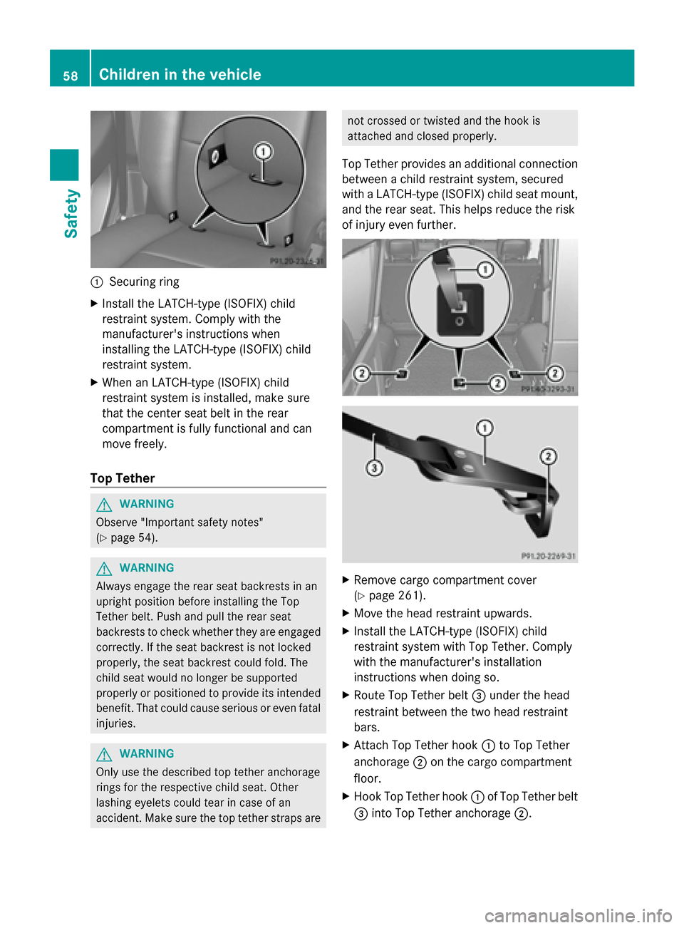 MERCEDES-BENZ G-Class 2014 W463 Workshop Manual 0043
Securing ring
X Install the LATCH-type (ISOFIX) child
restraint system. Comply with the
manufacturers instructions when
installing the LATCH-type (ISOFIX) child
restraint system.
X When an LATCH