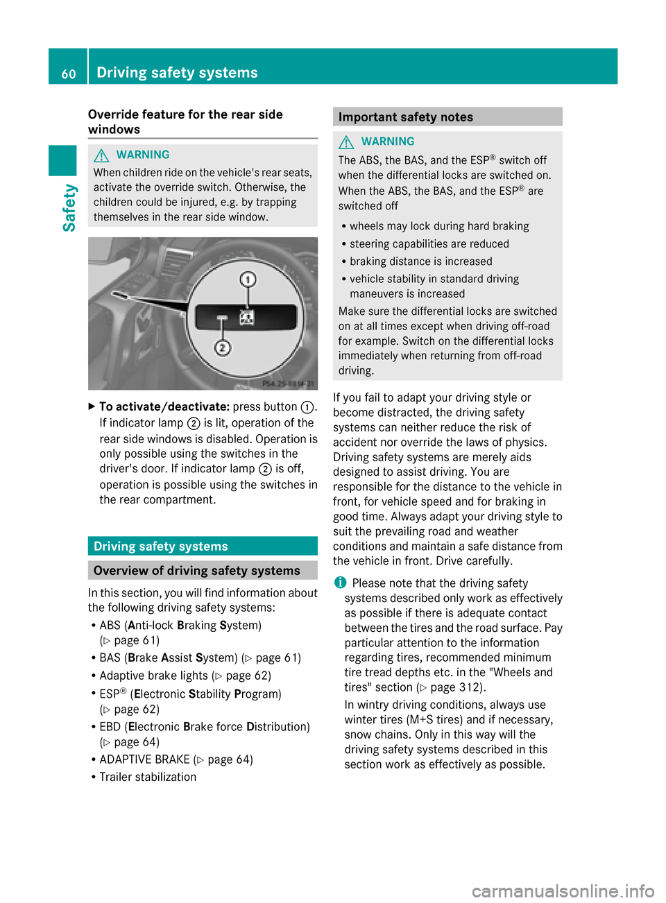MERCEDES-BENZ G-Class 2014 W463 Repair Manual Override feature for the rear side
windows
G
WARNING
When children ride on the vehicles rear seats,
activate the override switch. Otherwise, the
children could be injured, e.g. by trapping
themselves MERCEDES-BENZ G-Class 2014 W463 Repair Manual Override feature for the rear side
windows
G
WARNING
When children ride on the vehicles rear seats,
activate the override switch. Otherwise, the
children could be injured, e.g. by trapping
themselves