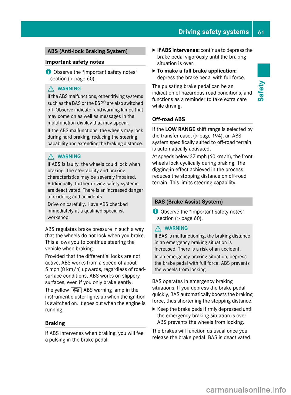 MERCEDES-BENZ G-Class 2014 W463 Repair Manual ABS (Anti-lock Braking System)
Important safety notes i
Observe the "Important safety notes"
section (Y page 60). G
WARNING
If the ABS malfunctions, other driving systems
such as the BAS or the ESP ® MERCEDES-BENZ G-Class 2014 W463 Repair Manual ABS (Anti-lock Braking System)
Important safety notes i
Observe the "Important safety notes"
section (Y page 60). G
WARNING
If the ABS malfunctions, other driving systems
such as the BAS or the ESP ®