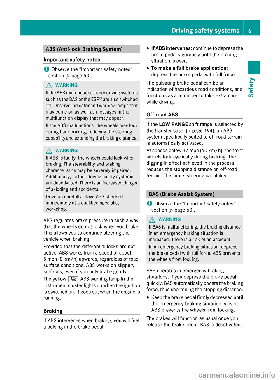 MERCEDES-BENZ G-Class 2014 W463 User Guide ABS (Anti-lock Braking System)
Important safety notes i
Observe the "Important safety notes"
section (Y page 60). G
WARNING
If the ABS malfunctions, other driving systems
such as the BAS or the ESP ®