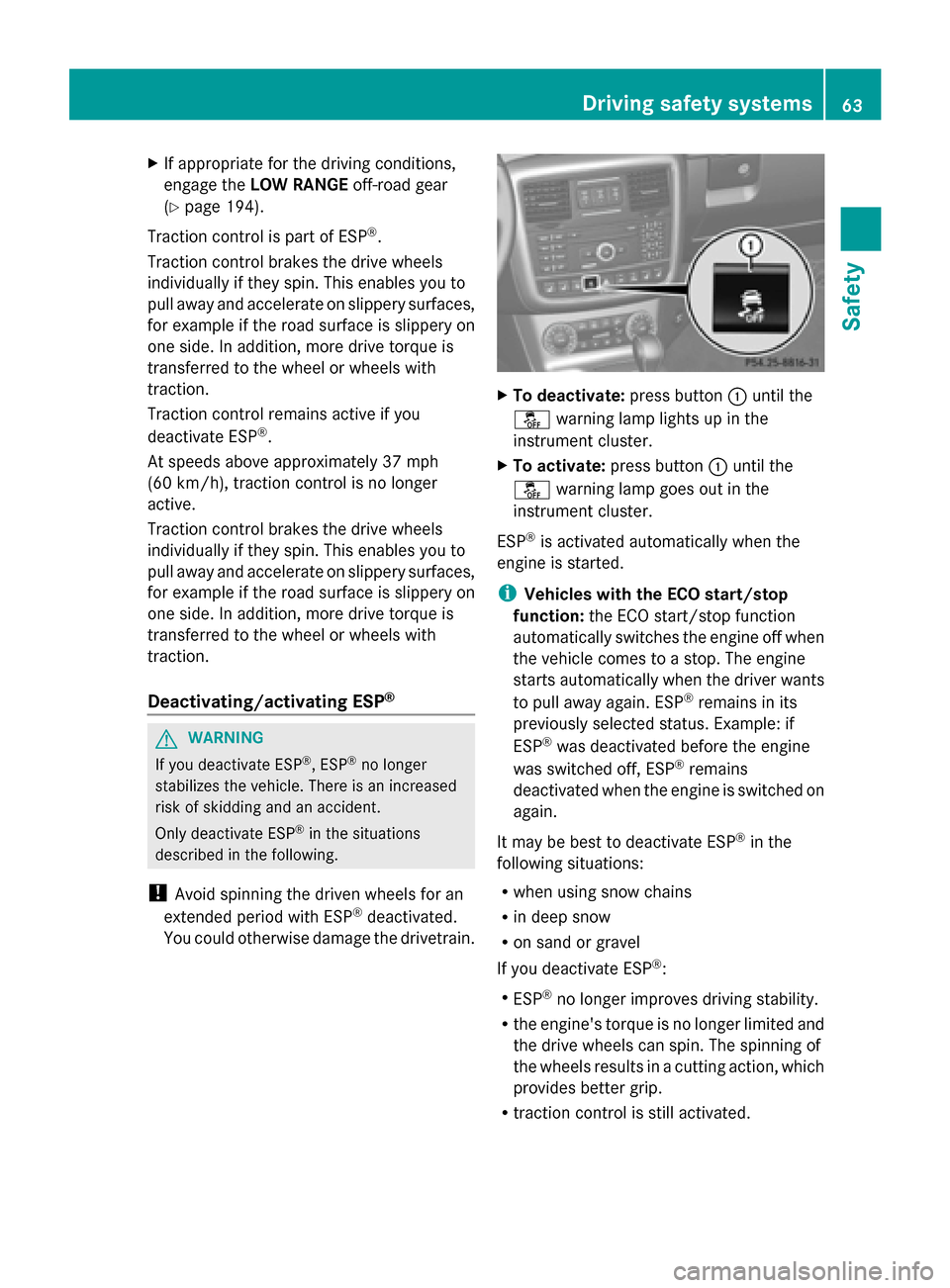 MERCEDES-BENZ G-Class 2014 W463 User Guide X
If appropriate for the driving conditions,
engage the LOW RANGE off-road gear
(Y page 194).
Traction control is part of ESP ®
.
Traction control brakes the drive wheels
individually if they spin. T