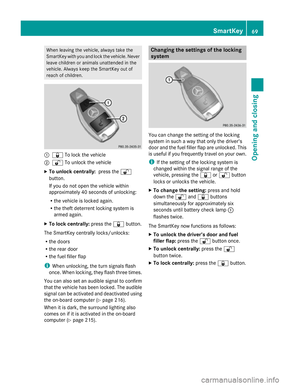 MERCEDES-BENZ G-Class 2014 W463 Owners Manual When leaving the vehicle, always take the
SmartKey with you and lock the vehicle. Never
leave children or animals unattended in the
vehicle. Always keep the SmartKey out of
reach of children. 0043
003