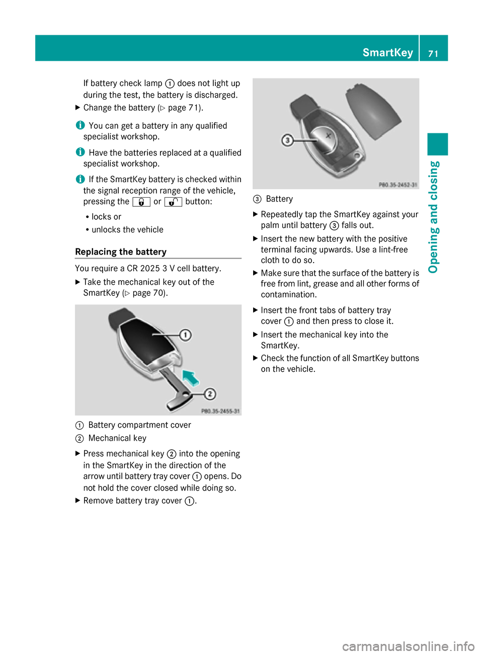 MERCEDES-BENZ G-Class 2014 W463 Owners Manual If battery check lamp
0043does not light up
during the test, the battery is discharged.
X Change the battery (Y page 71).
i You can get a battery in any qualified
specialist workshop.
i Have the batte