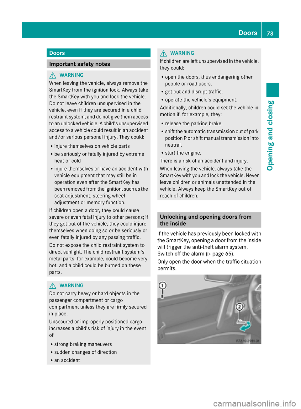 MERCEDES-BENZ G-Class 2014 W463 Owners Guide Doors
Important safety notes
G
WARNING
When leaving the vehicle, always remove the
SmartKey from the ignition lock. Always take
the SmartKey with you and lock the vehicle.
Do not leave children unsupe