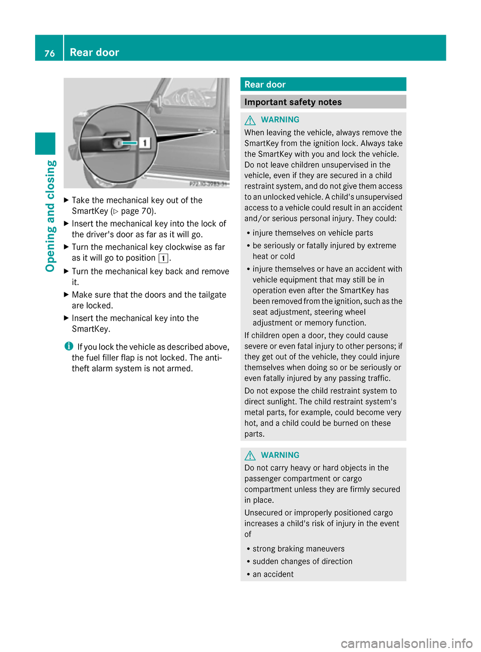 MERCEDES-BENZ G-Class 2014 W463 Owners Manual X
Take the mechanical key out of the
SmartKey (Y page 70).
X Insert the mechanical key into the lock of
the drivers door as far as it will go.
X Turn the mechanical key clockwise as far
as it will go