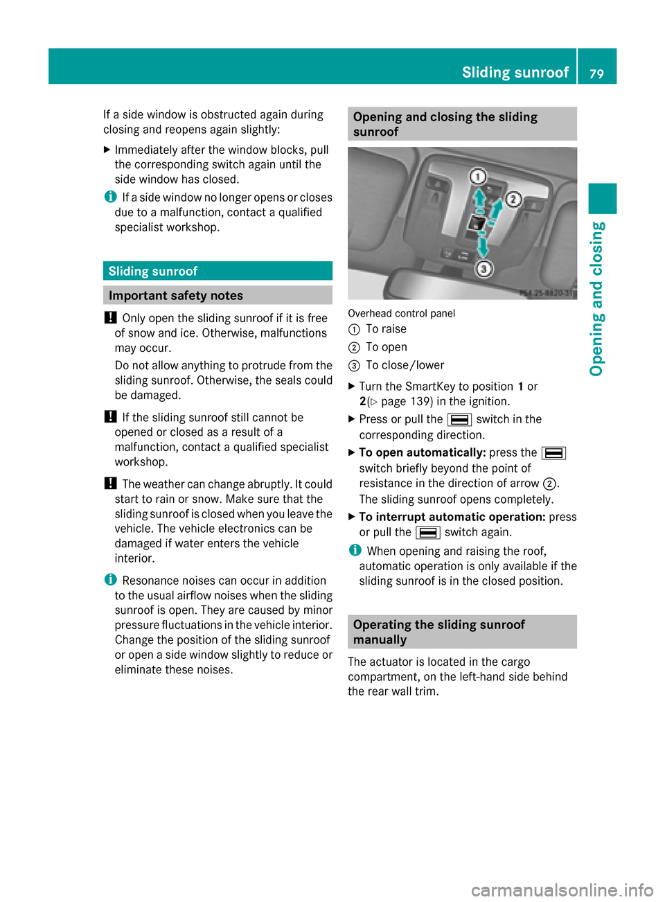 MERCEDES-BENZ G-Class 2014 W463 Owners Manual If a side window is obstructed again during
closing and reopens again slightly:
X Immediately after the window blocks, pull
the corresponding switch again until the
side window has closed.
i If a side