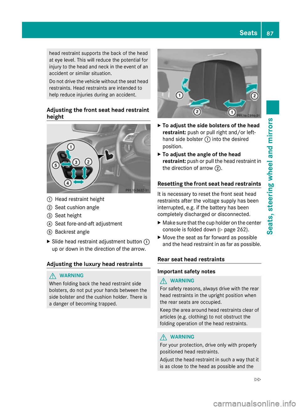 MERCEDES-BENZ G-Class 2014 W463 User Guide head restraint supports the back of the head
at eye level. This will reduce the potential for
injury to the head and neck in the event of an
accident or similar situation.
Do not drive the vehicle wit