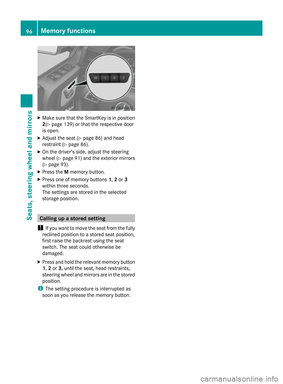 MERCEDES-BENZ G-Class 2014 W463 Owners Guide X
Make sure that the SmartKey is in position
2(Y page 139) or that the respective door
is open.
X Adjust the seat (Y page 86) and head
restraint (Y page 86).
X On the drivers side, adjust the steerin