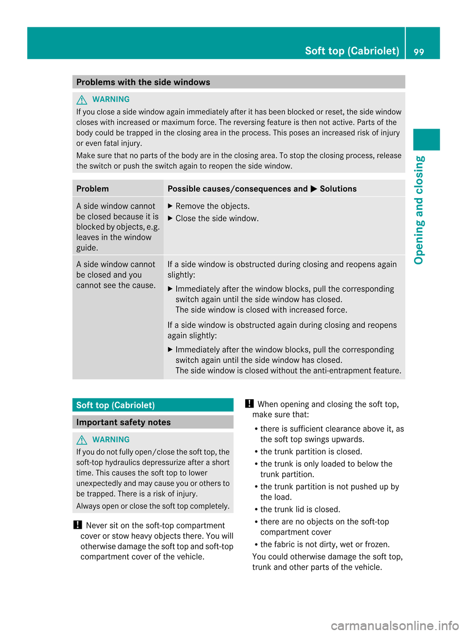 MERCEDES-BENZ E-Class CABRIOLET 2014 C207 User Guide Problems with the side windows
G
WARNING
If you close a side window again immediately after it has been blocked or reset, the side window
closes with increased or maximum force. The reversing feature 