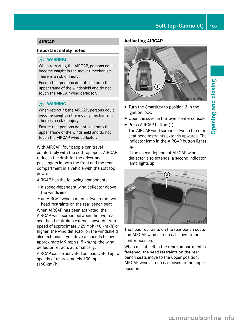 MERCEDES-BENZ E-Class CABRIOLET 2014 C207 Owners Guide AIRCAP
Important safety notes G
WARNING
When retracting the AIRCAP, persons could
become caught in the moving mechanism.
There is a ris kofinjury.
Ensure tha tpersons do not hold onto the
upper frame 