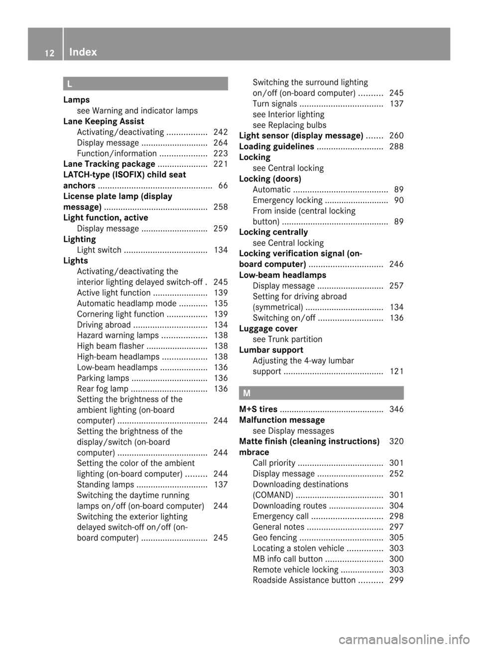 MERCEDES-BENZ E-Class COUPE 2014 C207 Owners Manual L
Lamps see Warning and indicator lamps
Lane Keeping Assist
Activating/deactivating .................242
Display message ............................ 264
Function/informatio n.................... 223
