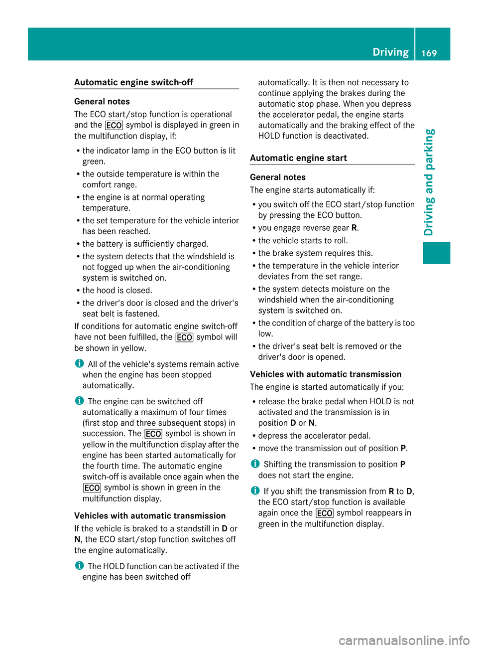 MERCEDES-BENZ E-Class CABRIOLET 2014 C207 Owners Manual Automatic engine switch-off
General notes
The ECO start/stop function is operational
and the 000Csymbol is displayed in green in
the multifunction display, if:
R the indicator lamp in th eECO butto ni