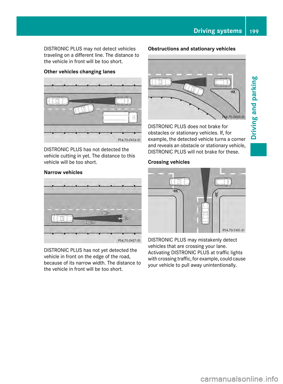 MERCEDES-BENZ E-Class CABRIOLET 2014 C207 Owners Manual DISTRONIC PLUS may not detect vehicles
traveling on a different line. The distance to
the vehicle in front will be too short.
Othe rvehicles changing lanes DISTRONIC PLUS has not detected the
vehicle 