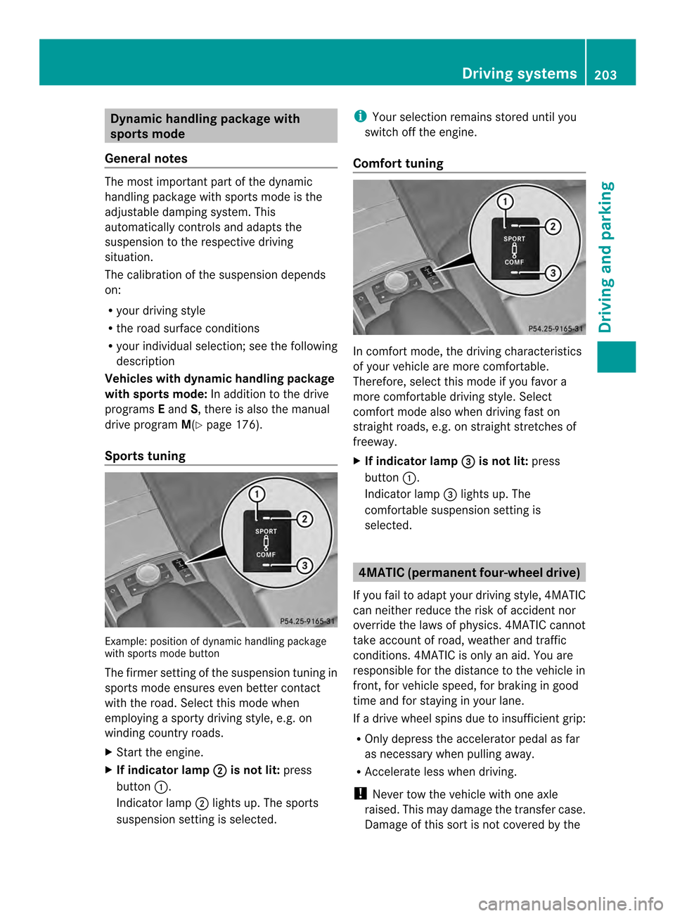 MERCEDES-BENZ E-Class CABRIOLET 2014 C207 Owners Manual Dynamic handling package with
sports mode
General notes The most important part of the dynamic
handling package with sports mode is the
adjustable damping system. This
automatically controls and adapt MERCEDES-BENZ E-Class CABRIOLET 2014 C207 Owners Manual Dynamic handling package with
sports mode
General notes The most important part of the dynamic
handling package with sports mode is the
adjustable damping system. This
automatically controls and adapt