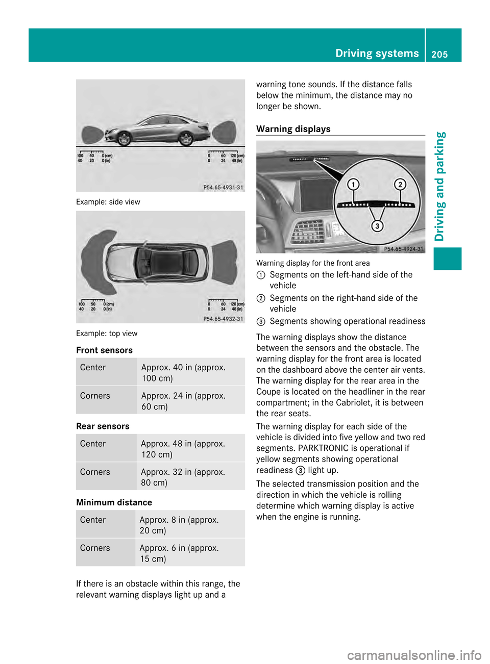 MERCEDES-BENZ E-Class CABRIOLET 2014 C207 Owners Manual Example: side view
Example: top view
Front sensors
Center Approx. 40 in (approx.
100 cm)
Corners Approx. 24 in (approx.
60 cm)
Rea
rsensors Center Approx. 48 in (approx.
120 cm)
Corners Approx. 32 in 