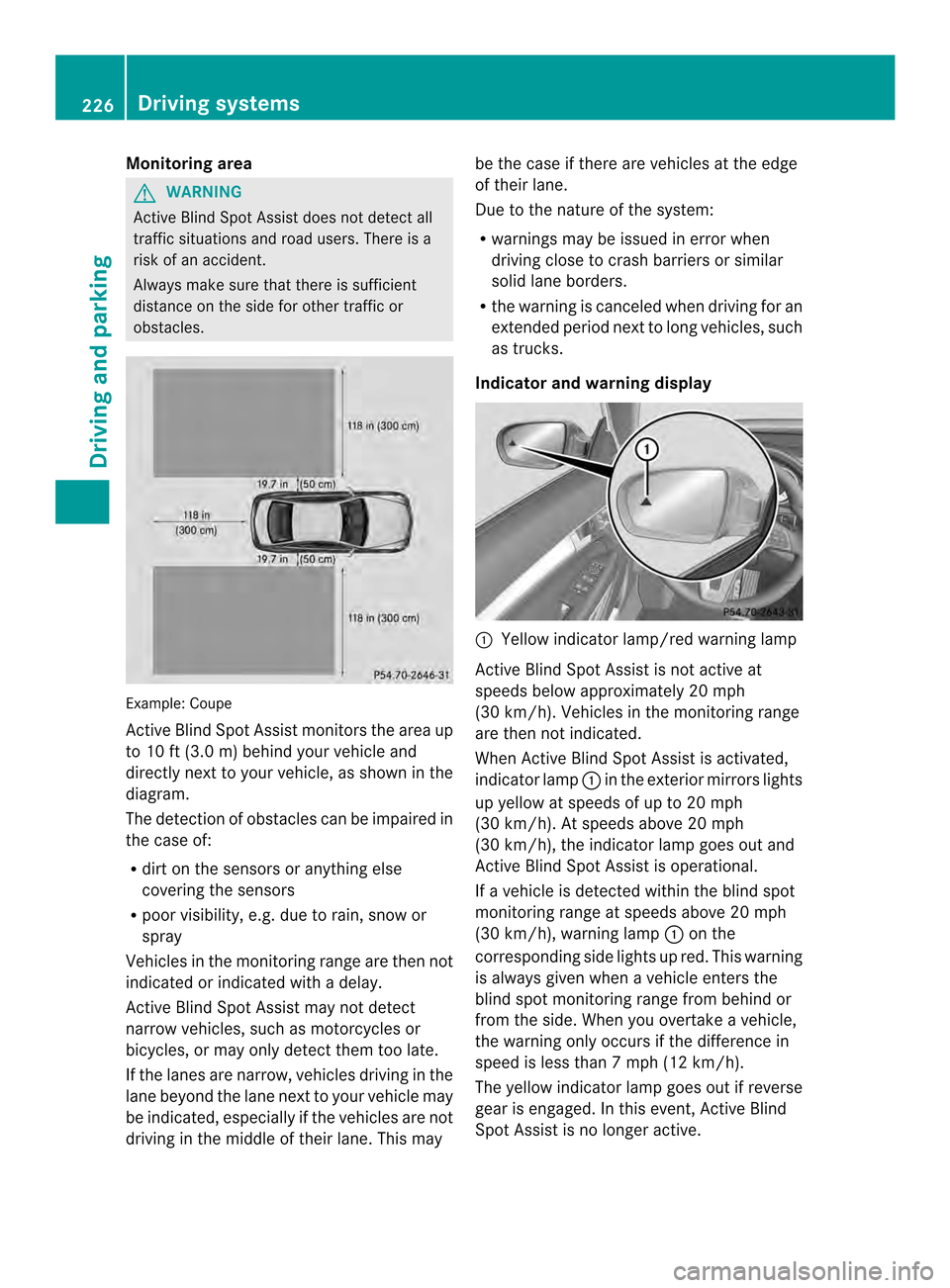MERCEDES-BENZ E-Class CABRIOLET 2014 C207 User Guide Monitoring area
G
WARNING
Active Blind Spot Assist does not detect all
traffic situations and road users .There is a
risk of an accident.
Always make sure that there is sufficient
distance on the side
