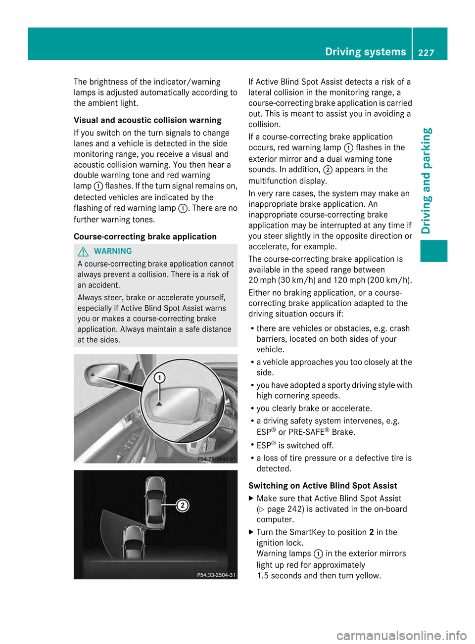 MERCEDES-BENZ E-Class CABRIOLET 2014 C207 Owners Manual The brightness of the indicator/warning
lamps is adjusted automatically according to
the ambient light.
Visual and acoustic collision warning
If you switch on the turn signals to change
lanes and a ve MERCEDES-BENZ E-Class CABRIOLET 2014 C207 Owners Manual The brightness of the indicator/warning
lamps is adjusted automatically according to
the ambient light.
Visual and acoustic collision warning
If you switch on the turn signals to change
lanes and a ve