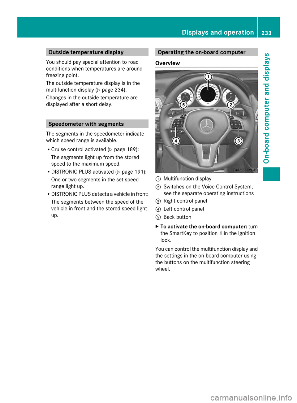MERCEDES-BENZ E-Class CABRIOLET 2014 C207 Owners Manual Outside temperature display
You should pay special attention to road
conditions when temperatures are around
freezing point.
The outside temperature display is in the
multifunction display (Y page 234 MERCEDES-BENZ E-Class CABRIOLET 2014 C207 Owners Manual Outside temperature display
You should pay special attention to road
conditions when temperatures are around
freezing point.
The outside temperature display is in the
multifunction display (Y page 234