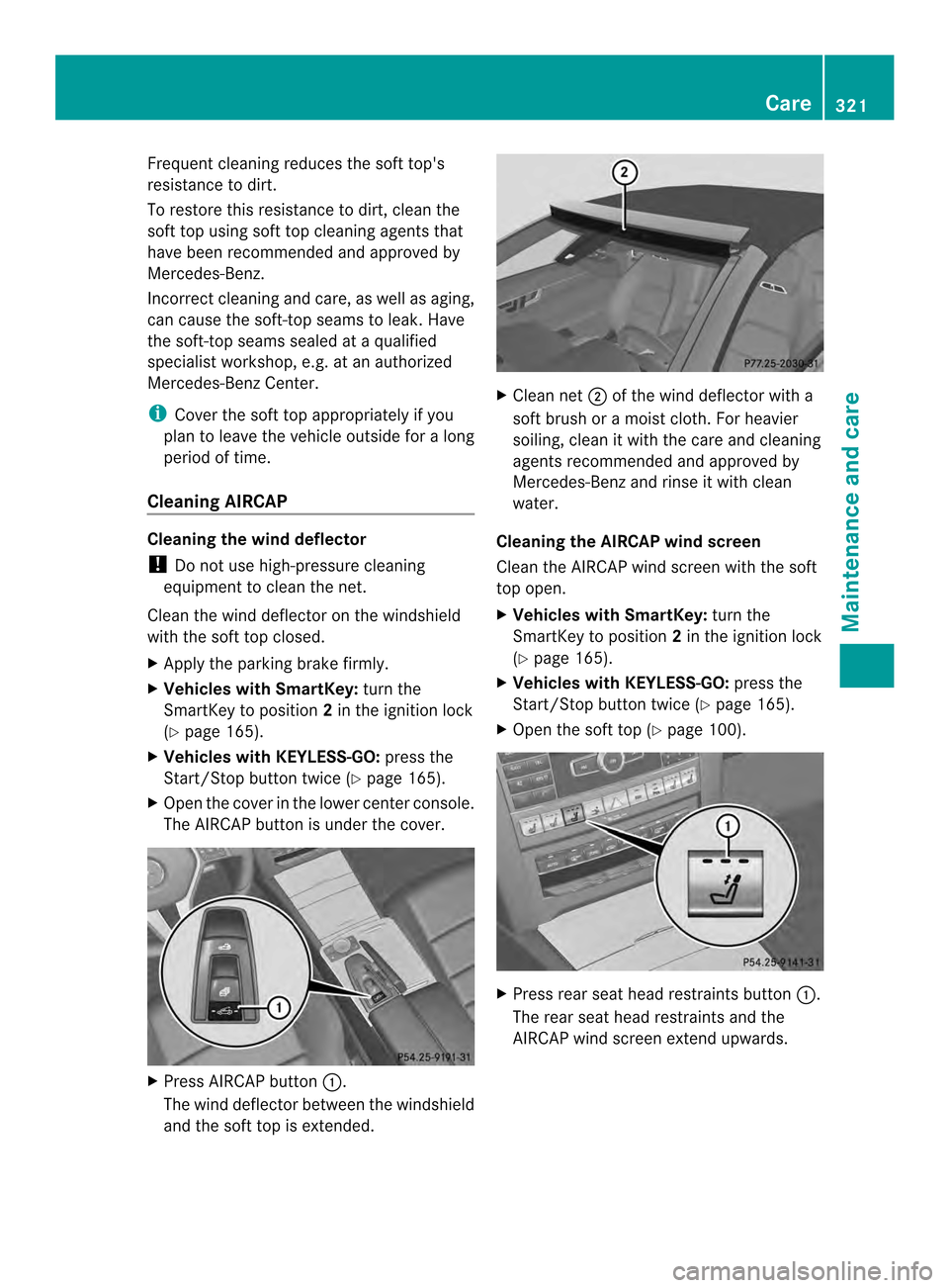 MERCEDES-BENZ E-Class CABRIOLET 2014 C207 Owners Manual Frequent cleaning reduces the soft tops
resistance to dirt.
To restore this resistance to dirt, clea
nthe
soft top using soft top cleaning agents that
have been recommended and approved by
Mercedes-B