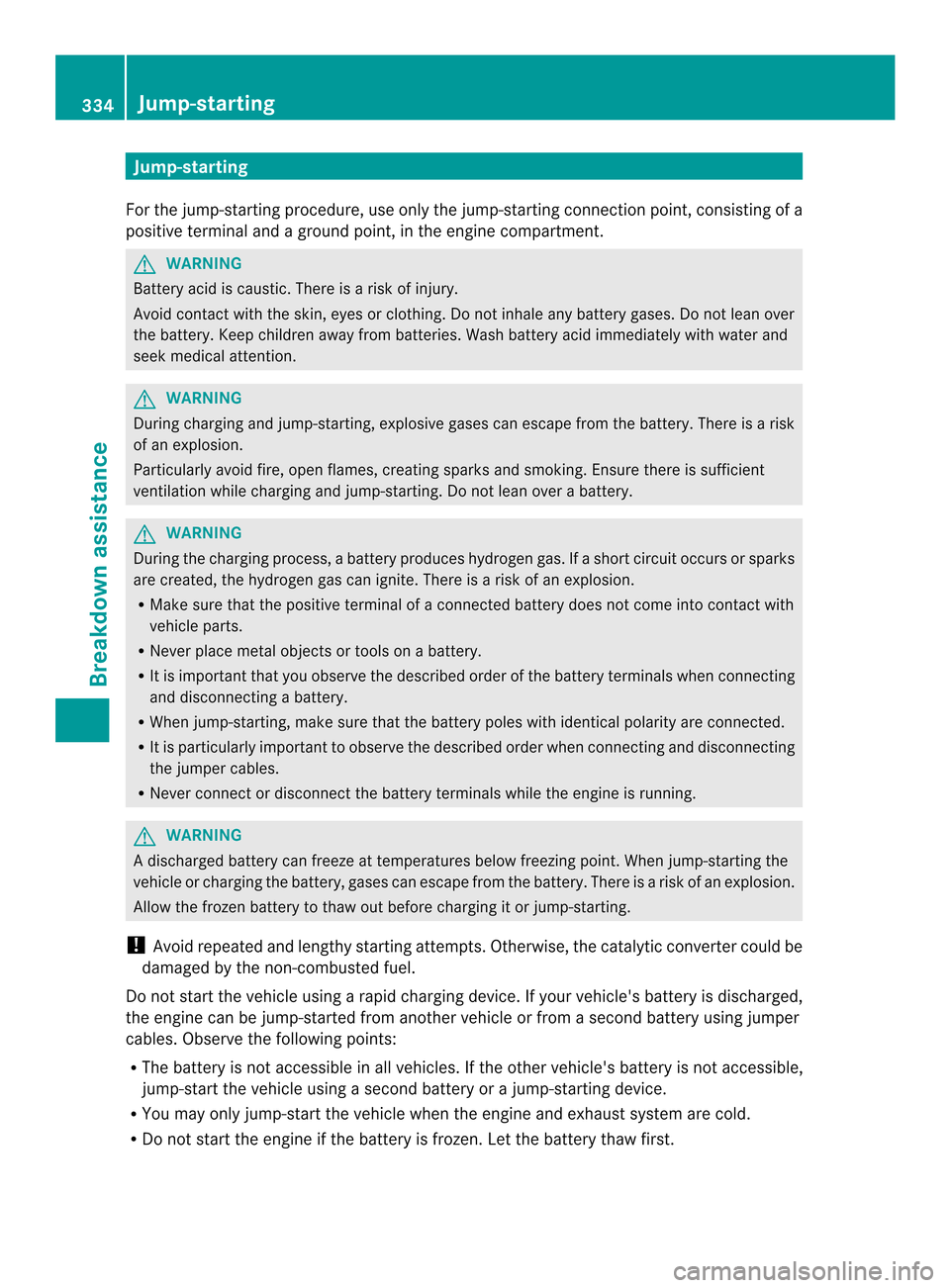 MERCEDES-BENZ E-Class CABRIOLET 2014 C207 Owners Manual Jump-starting
For the jump-starting procedure, use only the jump-starting connection point, consisting of a
positive terminal and a ground point, in the engine compartment. G
WARNING
Battery acid is c MERCEDES-BENZ E-Class CABRIOLET 2014 C207 Owners Manual Jump-starting
For the jump-starting procedure, use only the jump-starting connection point, consisting of a
positive terminal and a ground point, in the engine compartment. G
WARNING
Battery acid is c