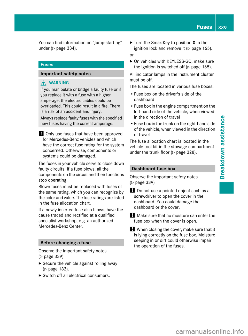 MERCEDES-BENZ E-Class CABRIOLET 2014 C207 Owners Manual You can find information on "Jump-starting"
under (Y page 334). Fuses
Important safety notes
G
WARNING
If you manipulate or bridge a faulty fuse or if
you replace it with a fuse with a higher
amperage