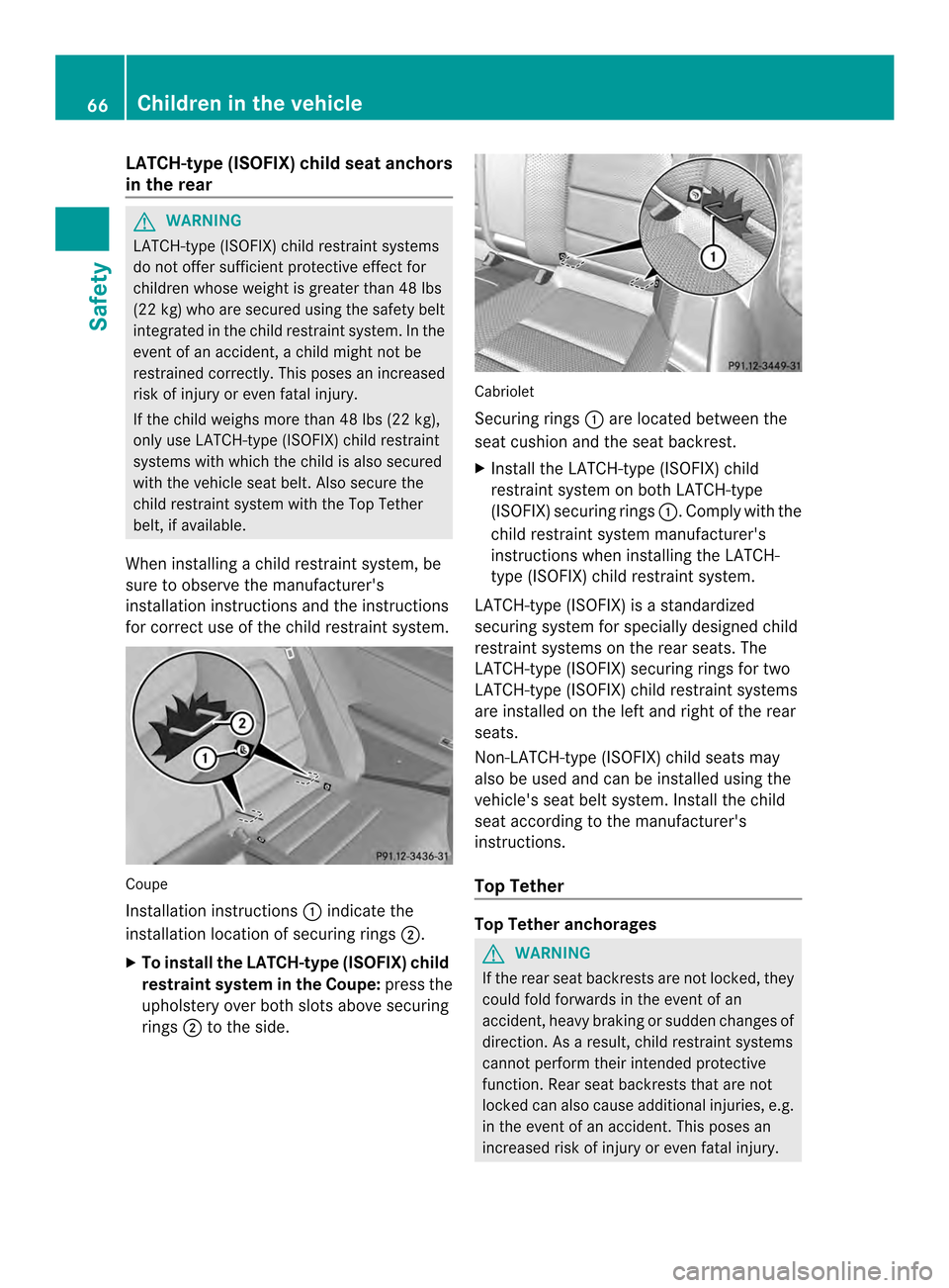 MERCEDES-BENZ E-Class CABRIOLET 2014 C207 Repair Manual LATCH-type (ISOFIX) child seat anchors
in the rear
G
WARNING
LATCH-type (ISOFIX) child restraint systems
do not offer sufficient protective effect for
children whose weight is greater than 48 lbs
(22 MERCEDES-BENZ E-Class CABRIOLET 2014 C207 Repair Manual LATCH-type (ISOFIX) child seat anchors
in the rear
G
WARNING
LATCH-type (ISOFIX) child restraint systems
do not offer sufficient protective effect for
children whose weight is greater than 48 lbs
(22