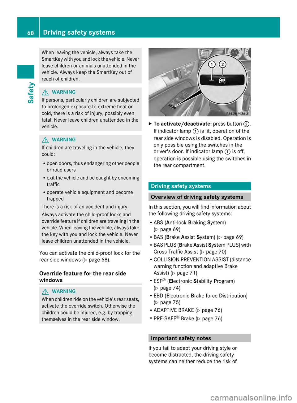 MERCEDES-BENZ E-Class COUPE 2014 C207 Owners Manual When leaving the vehicle, always take the
SmartKey with you and lock the vehicle. Never
leave children or animals unattended in the
vehicle. Always keep the SmartKey out of
reach of children.
G
WARNIN