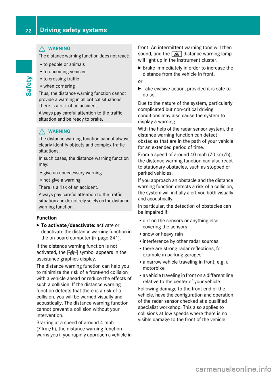 MERCEDES-BENZ E-Class CABRIOLET 2014 C207 Manual PDF G
WARNING
The distance warning function does not react:
R to people or animals
R to oncoming vehicles
R to crossing traffic
R when cornering
Thus, the distance warning function cannot
provide a warnin