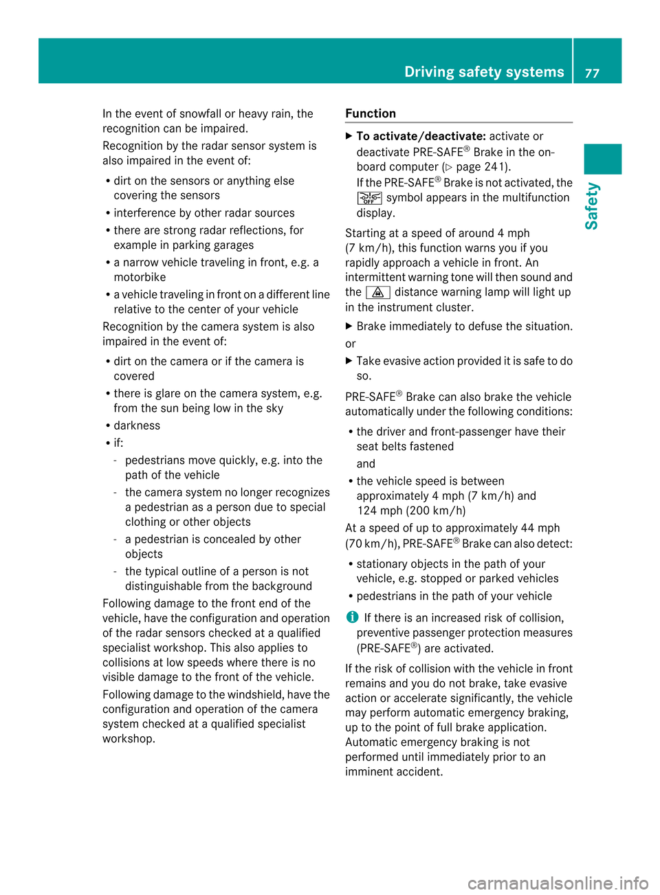 MERCEDES-BENZ E-Class CABRIOLET 2014 C207 Manual PDF In the event of snowfall or heavy rain, the
recognition can be impaired.
Recognitio nby the rada rsensor system is
also impaired in the event of:
R dirt on the sensors or anything else
covering the se