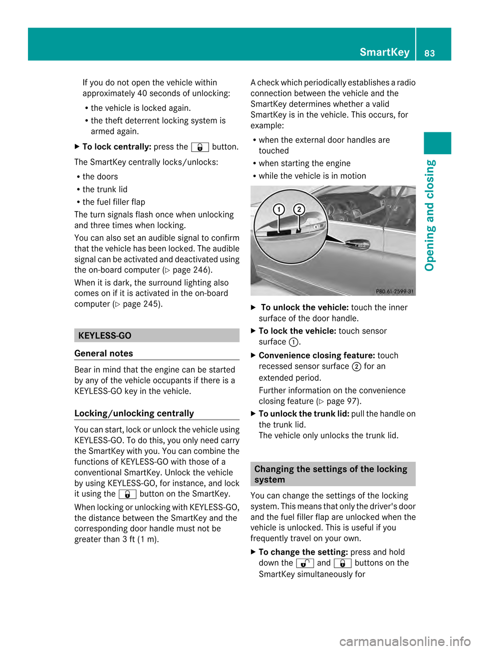 MERCEDES-BENZ E-Class CABRIOLET 2014 C207 Manual Online If you do not open the vehicle within
approximately 40 seconds of unlocking:
R
the vehicle is locked again.
R the theft deterrent locking system is
armed again.
X To lockc entrally:press the 000Dbutto MERCEDES-BENZ E-Class CABRIOLET 2014 C207 Manual Online If you do not open the vehicle within
approximately 40 seconds of unlocking:
R
the vehicle is locked again.
R the theft deterrent locking system is
armed again.
X To lockc entrally:press the 000Dbutto