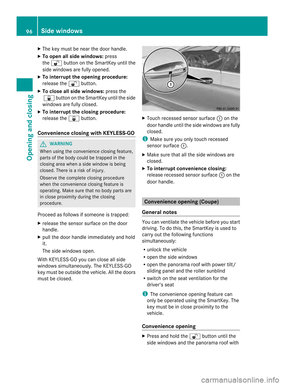 MERCEDES-BENZ E-Class CABRIOLET 2014 C207 Owners Manual X
The key must be near the door handle.
X To open all side windows: press
the 000E button on the SmartKey until the
side windows are fully opened.
X To interrupt the opening procedure:
release the 000 MERCEDES-BENZ E-Class CABRIOLET 2014 C207 Owners Manual X
The key must be near the door handle.
X To open all side windows: press
the 000E button on the SmartKey until the
side windows are fully opened.
X To interrupt the opening procedure:
release the 000