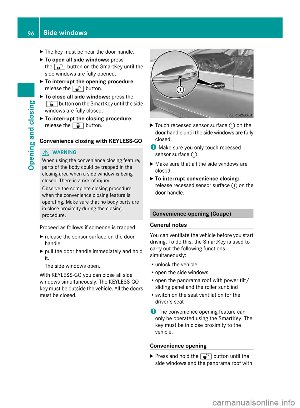 MERCEDES-BENZ E-Class CABRIOLET 2014 C207 Service Manual X
The key must be near the door handle.
X To open all side windows: press
the 000E button on the SmartKey until the
side windows are fully opened.
X To interrupt the opening procedure:
release the 000