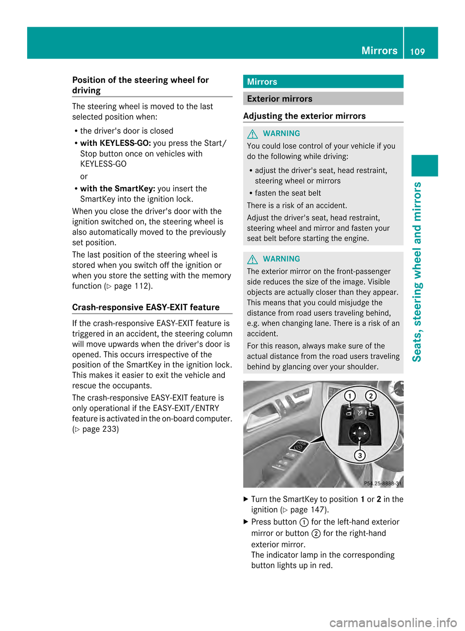 MERCEDES-BENZ CLS-Class 2014 W218 Owners Manual Position of the steering wheel for
driving
The steering wheel is moved to the last
selected position when:
R the drivers door is closed
R with KEYLESS-GO: you press the Start/
Stop button once on veh MERCEDES-BENZ CLS-Class 2014 W218 Owners Manual Position of the steering wheel for
driving
The steering wheel is moved to the last
selected position when:
R the drivers door is closed
R with KEYLESS-GO: you press the Start/
Stop button once on veh