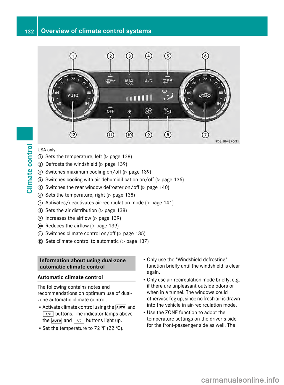 MERCEDES-BENZ CLS-Class 2014 W218 Owners Manual USA only
001A
Sets the temperature, left (Y page 138)
0010 Defrosts the windshield( Ypage 139)
0024 Switches maximum cooling on/off (Y page 139)
0021 Switches cooling with air dehumidification on/off 