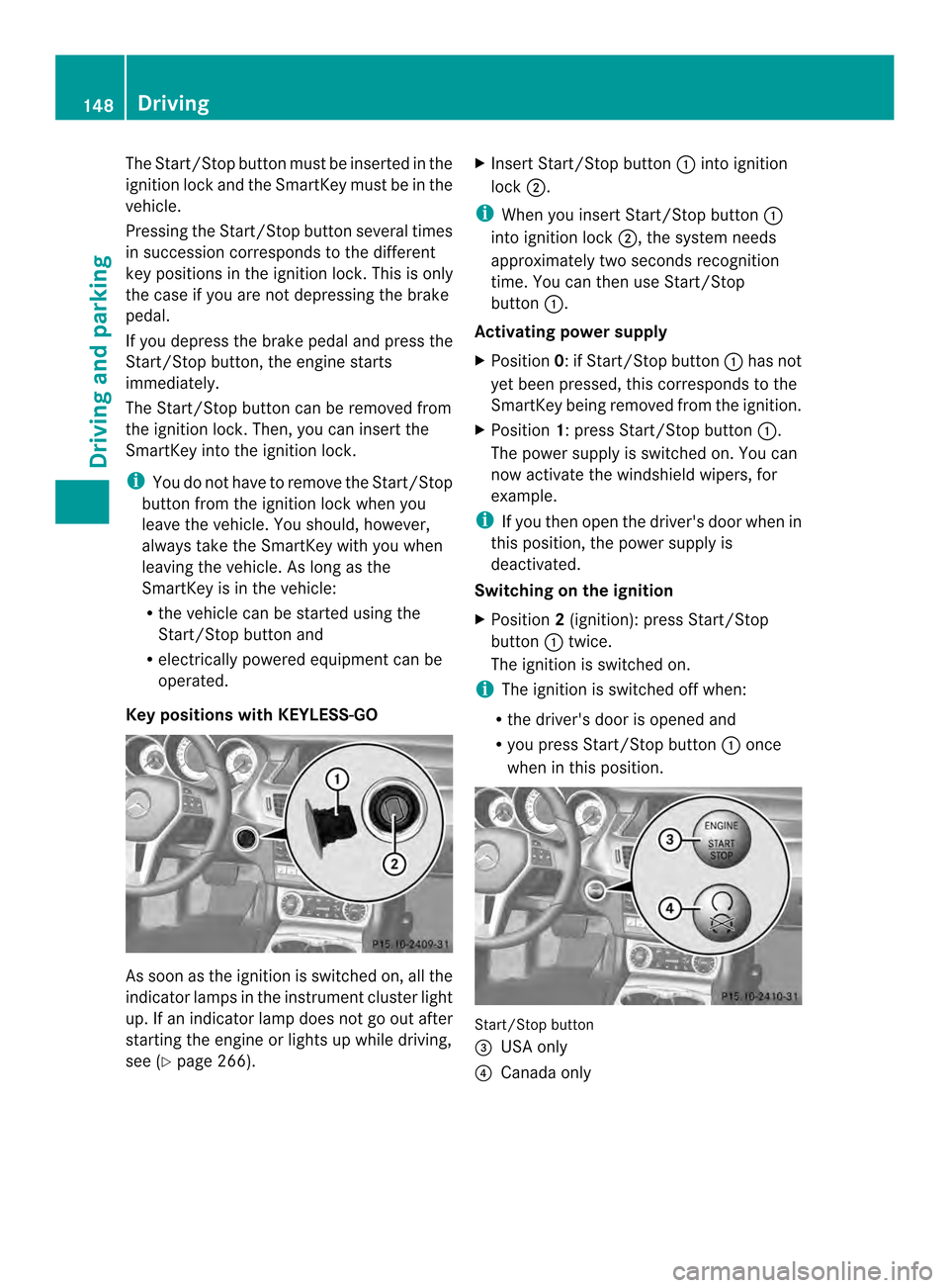 MERCEDES-BENZ CLS-Class 2014 W218 Owners Manual The Start/Stop button must be inserted in the
ignition lock and the SmartKey must be in the
vehicle.
Pressing the Start/Stop button several times
in succession corresponds to the different
key positio MERCEDES-BENZ CLS-Class 2014 W218 Owners Manual The Start/Stop button must be inserted in the
ignition lock and the SmartKey must be in the
vehicle.
Pressing the Start/Stop button several times
in succession corresponds to the different
key positio