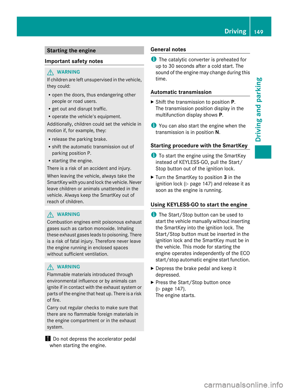 MERCEDES-BENZ CLS-Class 2014 W218 Owners Manual Starting the engine
Important safety notes G
WARNING
If children are left unsupervised in the vehicle,
they could:
R open the doors, thus endangering other
people or road users.
R get out and disrupt MERCEDES-BENZ CLS-Class 2014 W218 Owners Manual Starting the engine
Important safety notes G
WARNING
If children are left unsupervised in the vehicle,
they could:
R open the doors, thus endangering other
people or road users.
R get out and disrupt