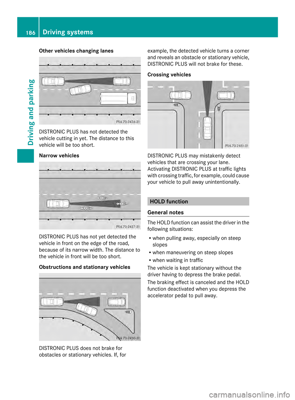 MERCEDES-BENZ CLS-Class 2014 W218 Owners Manual Other vehicles changing lanes
DISTRONIC PLUS has not detected the
vehicle cutting in yet. The distanc etothis
vehicle will be too short.
Narrow vehicles DISTRONIC PLUS has not yet detected the
vehicle MERCEDES-BENZ CLS-Class 2014 W218 Owners Manual Other vehicles changing lanes
DISTRONIC PLUS has not detected the
vehicle cutting in yet. The distanc etothis
vehicle will be too short.
Narrow vehicles DISTRONIC PLUS has not yet detected the
vehicle