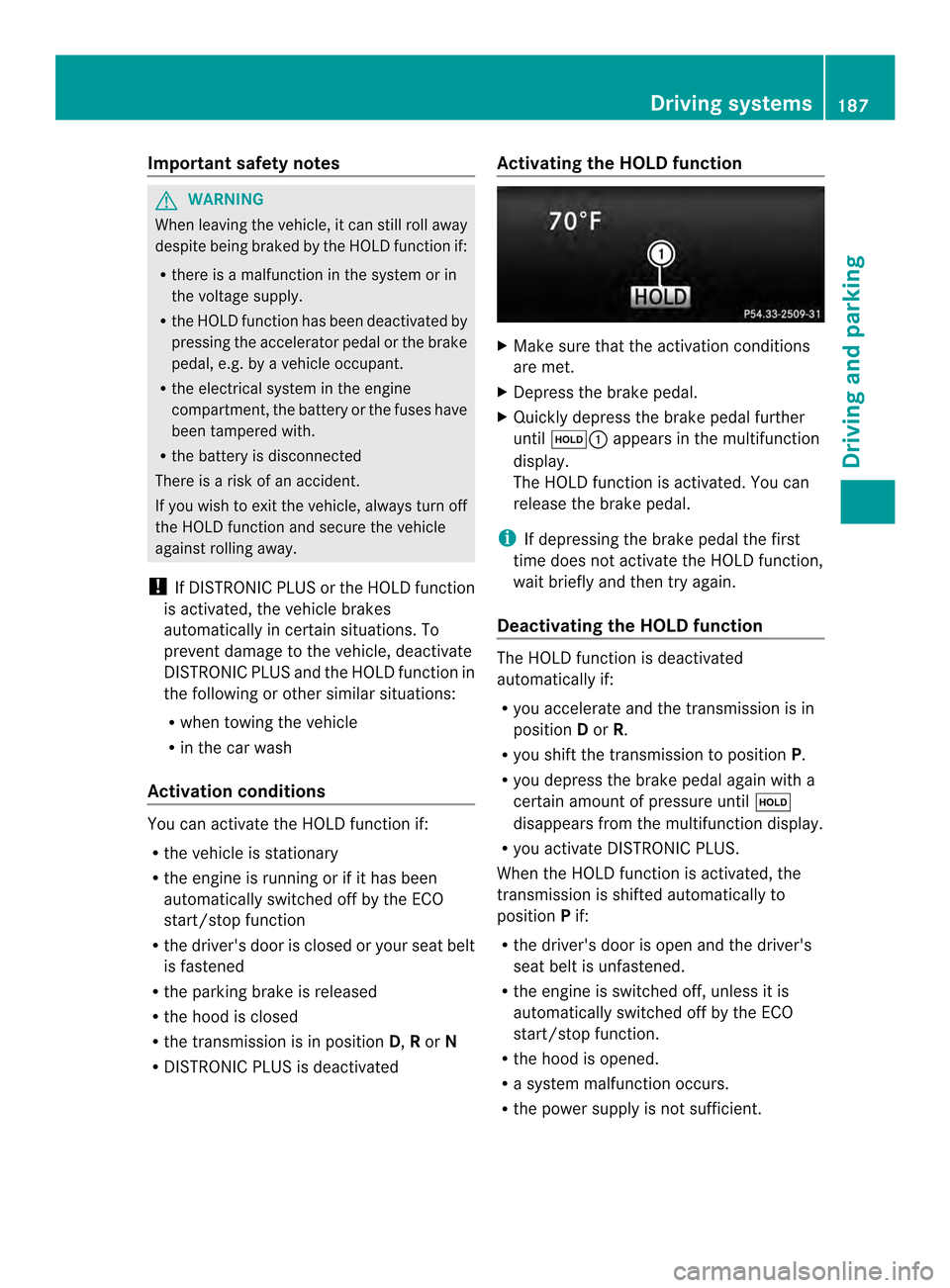 MERCEDES-BENZ CLS-Class 2014 W218 Owners Manual Important safety notes
G
WARNING
When leaving th evehicle, it can still rol laway
despit ebein gbraked by th eHOLD function if:
R there is amalfunction in the system or in
the voltage supply.
R the HO MERCEDES-BENZ CLS-Class 2014 W218 Owners Manual Important safety notes
G
WARNING
When leaving th evehicle, it can still rol laway
despit ebein gbraked by th eHOLD function if:
R there is amalfunction in the system or in
the voltage supply.
R the HO