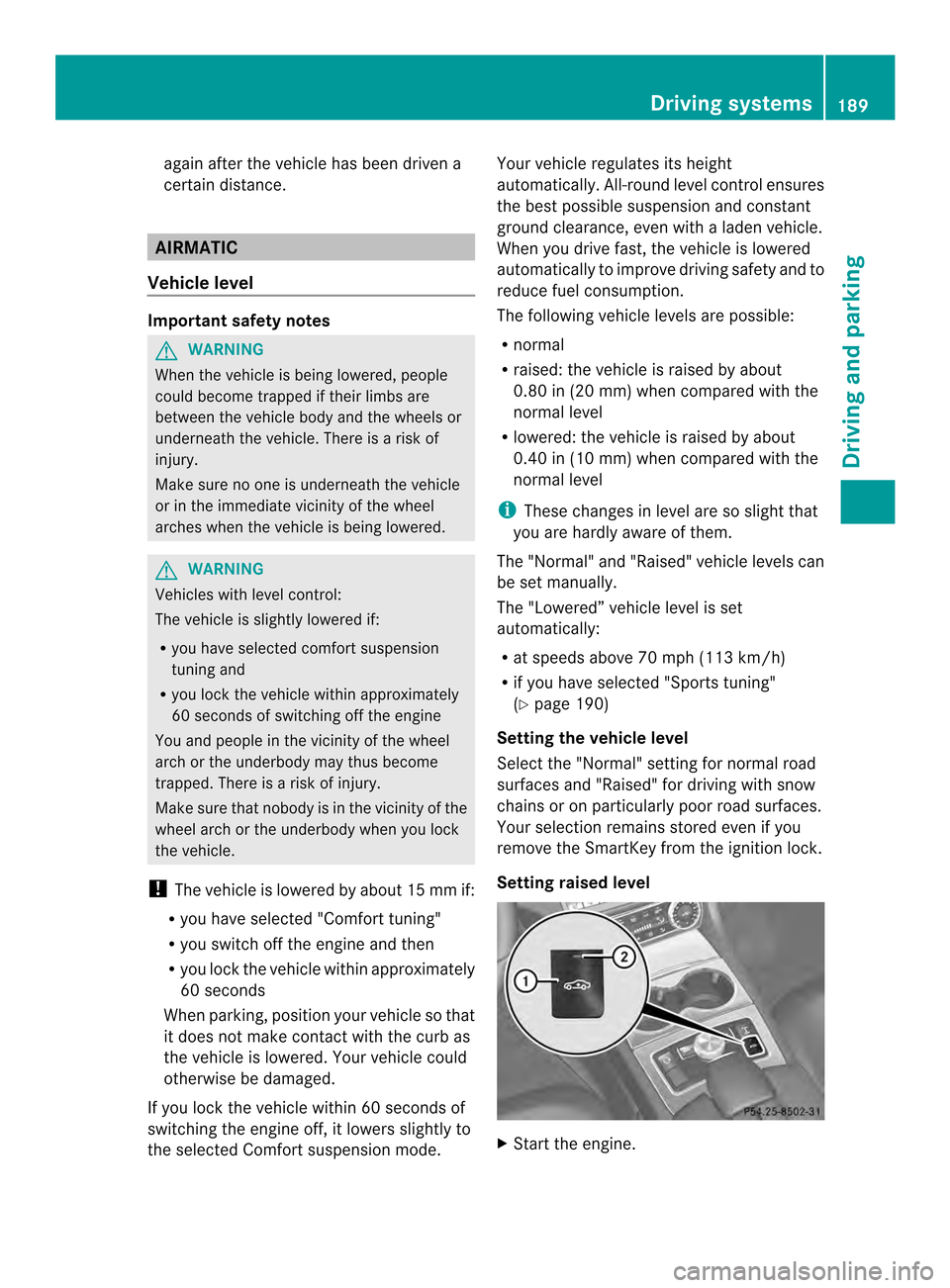 MERCEDES-BENZ CLS-Class 2014 W218 Owners Manual again after th
evehicle has been driven a
certain distance. AIRMATIC
Vehicle level Important safety notes
G
WARNING
When th evehicle is bein glowered, people
could become trapped if their limbs are
be