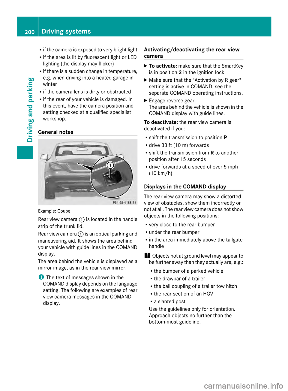 MERCEDES-BENZ CLS-Class 2014 W218 Owners Manual R
if the camera is exposed to very bright light
R if the area is lit by fluorescen tlight or LED
lighting (th edisplay may flicker)
R if there is asudden change in temperature,
e.g. when drivin gintoa MERCEDES-BENZ CLS-Class 2014 W218 Owners Manual R
if the camera is exposed to very bright light
R if the area is lit by fluorescen tlight or LED
lighting (th edisplay may flicker)
R if there is asudden change in temperature,
e.g. when drivin gintoa