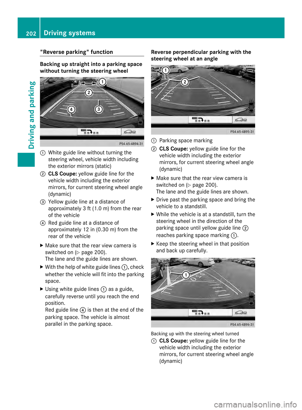 MERCEDES-BENZ CLS-Class 2014 W218 Owners Manual "Reverse parking" function
Backing up straight into
aparking space
without turning the steering wheel 001A
White guide line without turning the
steering wheel, vehicle width including
the exterior mir MERCEDES-BENZ CLS-Class 2014 W218 Owners Manual "Reverse parking" function
Backing up straight into
aparking space
without turning the steering wheel 001A
White guide line without turning the
steering wheel, vehicle width including
the exterior mir