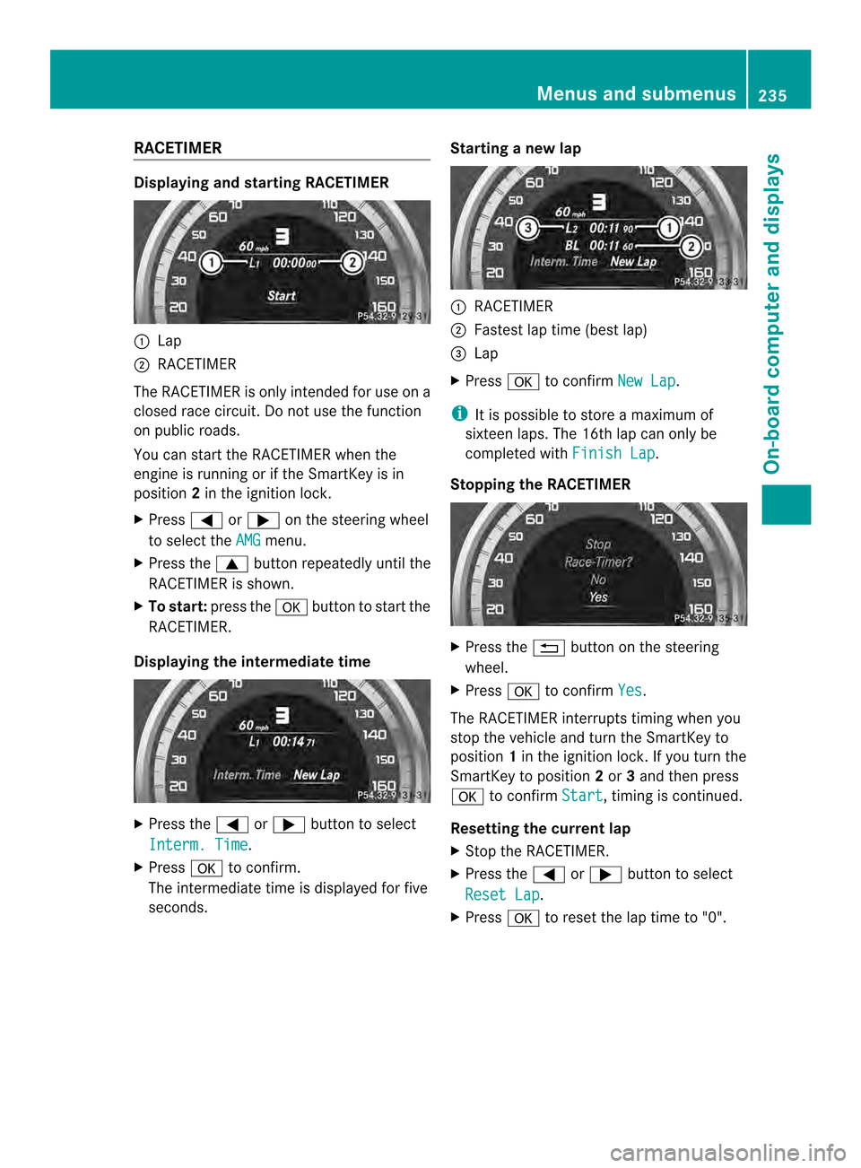 MERCEDES-BENZ CLS-Class 2014 W218 Owners Manual RACETIMER
Displaying and startin
gRACETIMER 001A
Lap
0010 RACETIMER
The RACETIMER is only intended for us eona
closed race circuit. Do not us ethe function
on public roads.
Yo uc an star tthe RACETIME MERCEDES-BENZ CLS-Class 2014 W218 Owners Manual RACETIMER
Displaying and startin
gRACETIMER 001A
Lap
0010 RACETIMER
The RACETIMER is only intended for us eona
closed race circuit. Do not us ethe function
on public roads.
Yo uc an star tthe RACETIME