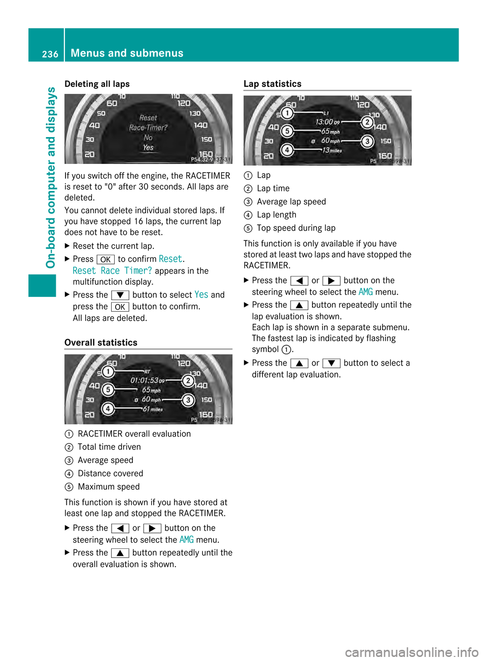 MERCEDES-BENZ CLS-Class 2014 W218 Owners Manual Deleting all laps
If you switch of
fthe engine, the RACETIMER
is reset to "0" after 30 seconds. All laps are
deleted.
You cannot delete individuals tored laps. If
you have stopped 16 laps, the current MERCEDES-BENZ CLS-Class 2014 W218 Owners Manual Deleting all laps
If you switch of
fthe engine, the RACETIMER
is reset to "0" after 30 seconds. All laps are
deleted.
You cannot delete individuals tored laps. If
you have stopped 16 laps, the current